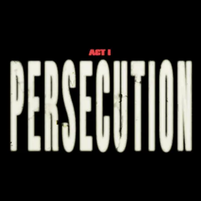 ACT I: PERSECUTION